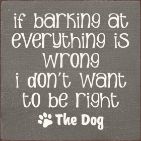 If Barking At Everything Is Wrong I Don't Want To Be Right (Color: Old Anchor Gray)