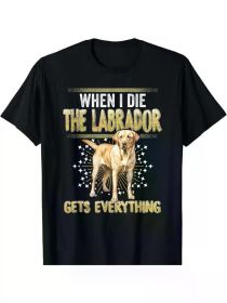 Labrador Retriever Tribute T-Shirt â€“ "When I Die, The Labrador Gets Everything" Design,, All-Season (Color: Black, size: S)