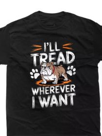 I'll Tread Wherever I Want" Bulldog Fan T-Shirt - Comfortable Cotton, All-Season Crew Neck Tee with Dog Lover Art, (Color: Black, size: XXL)